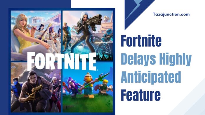 fortnite delays highly anticipated feature